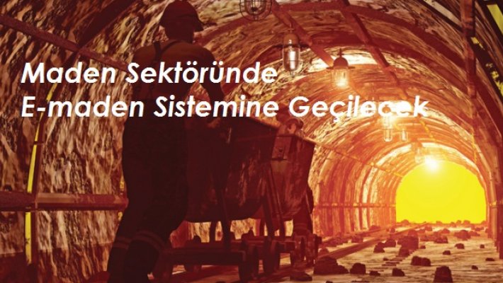 Maden Sektöründe E-maden Sistemine Geçilecek