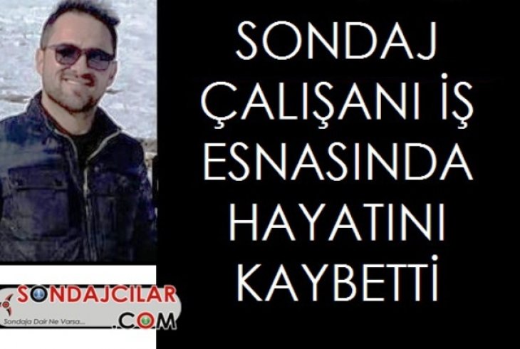 Sondajcı iş kazasında hayatını kaybetti