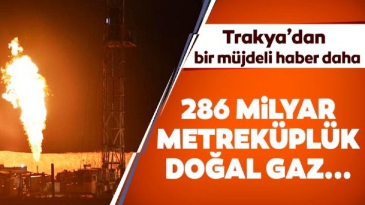 Trakya da sondaj çalışması sonuç: 286 milyar metreküplük doğalgaz