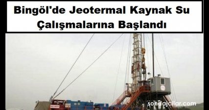 Bingöl'de Jeotermal Kaynak Su Çalışmalarına Başlandı