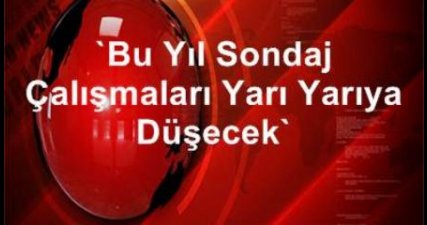 Sondaj Çalışmaları Yarıya Düşecek