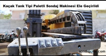 Kaçak Tank Tipi Paletli Sondaj Makinesi Ele Geçirildi