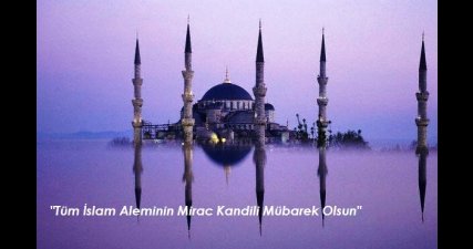 Tüm İslam Aleminin Miraç Kandili Mübarek Olsun